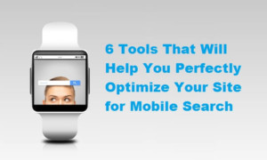 6 Tools For Perfect Optimization Of Your Website On Mobile Search