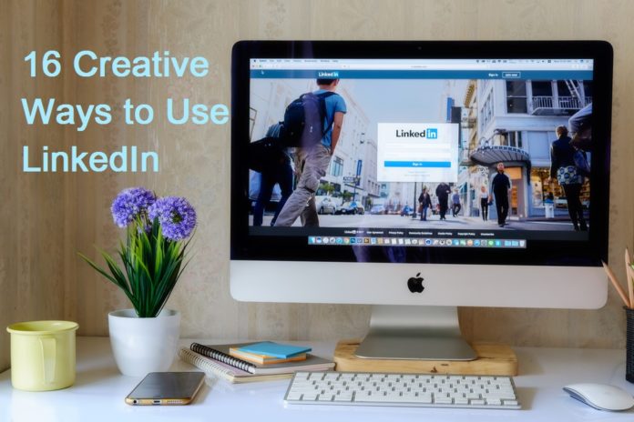 16 Creative Ways to Use LinkedIn
